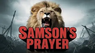 Samson&rsquo;s Final Prayer | The Prayer for Strength