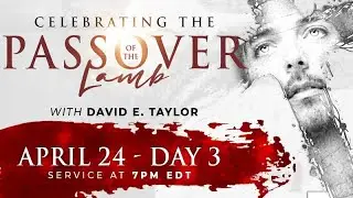 Celebrating the Passover of the Lamb with David E. Taylor - Day 3