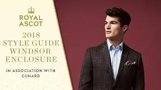 Royal Ascot 2018 Style Guide, in Association with Cunard | Windsor Enclosure