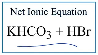 How to Write the Net Ionic Equation for HBr + KHCO3 = KBr + CO2 + H2O