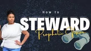 How to Steward Your Prophetic Vision