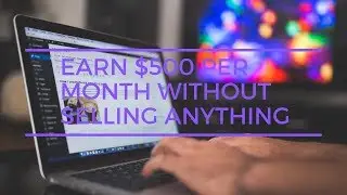 Earn $500 Per Month Without Selling Anything