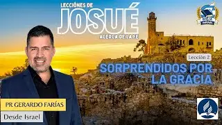 Lección 2 - Sorprendidos por la Gracia - Pr Gerardo Farías - Lecciones de Josué acerca de la fe