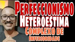 Perfeccionismo, Heteroestima e Complexo de Inferioridade