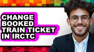 Can We Change the Date of Booked Train Ticket in IRCTC 2025 - Full Guide