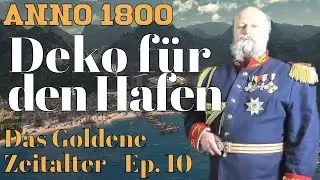 &bdquo;Deko f&uuml;r den Hafen&ldquo; - Anno 1800 &ndash; Das goldene Zeitalter &ndash; Ep. 10