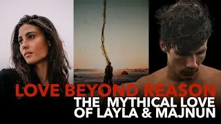 LOVE BEYOND REASON: The Mythical Love of Layla & Majnun