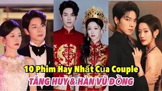 Top 10 Phim Hay Nhất của Couple TĂNG HUY & H&Agrave;N VŨ ĐỒNG [Ceng Hui & Han Yu Tong] #hanyutong 