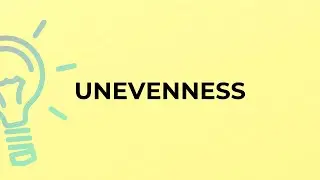 What is the meaning of the word UNEVENNESS?