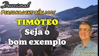 Devocional Personagens Bíblicos  //  TIMÓTEO  //  Seja o bom exemplo