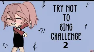 Try not to sing challenge 2 🌻Gacha version🌻