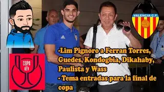 Lim Pignoro a Ferran, Guedes, Kondogbia, Dikahaby, Paulista y Wass | Entradas para la final de copa