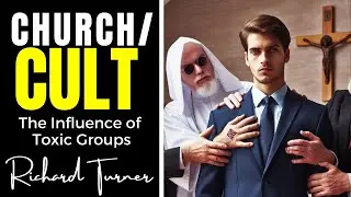 CHURCH... OR CULT? - The Influence of Toxic Groups ~ with RICHARD TURNER