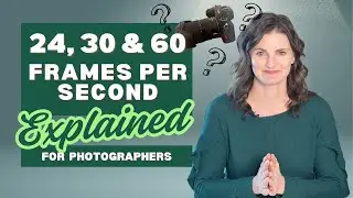 24fps vs 30fps vs 60fps &ndash; Which Frame Rate Should You Use? (For Photographers Learning Video)