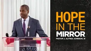 Hope In The Mirror | Pastor J. Alfred Johnson, III