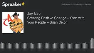 Creating Positive Change &ndash; Start with Your People &ndash; Brian Dixon