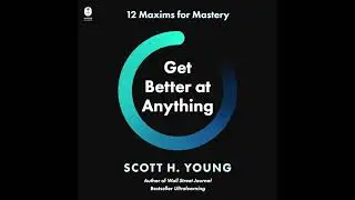 Get Better at Anything: 12 Maxims for Mastery by Scott H. Young | Free Audiobook