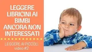 LEGGIAMO I LIBRICINI: COME FARE SE IL BAMBINO NON E' INTERESSATO? | Leggere ai piccoli #2