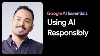 Use AI Responsibly | Google AI Essentials