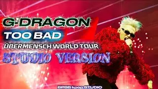 G-DRAGON - TOO BAD | &Uuml;BERMENSCH WORLD TOUR | STUDIO VERSION | BPBB kpop STUDIO