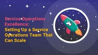 Video 14: Service Operations Excellence: Setting Up a Service Operations Team That Can Scale