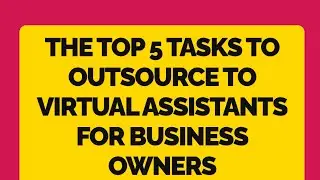 The Top 5 Tasks to Outsource to Virtual Assistants for Business Owners