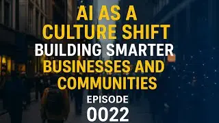 AI as a Culture Shift: Building Smarter Businesses and Communities with Leon Coe | Episode #0022
