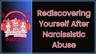 Rediscovering Yourself After Narcissistic Abuse