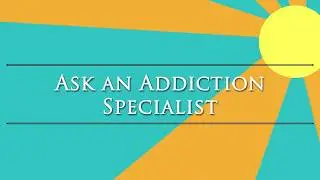Ask an Addiction Specialist Overview
