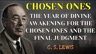 CHOSEN ONES, The Year of Divine Awakening for the Chosen Ones and the Final Judgment | C. S. Lewis!