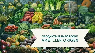 Продукты в Барселоне. Выпуск 4. Ametller Origen.