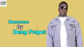 Nonsense by Deng Petpet ~ South Sudan New Music