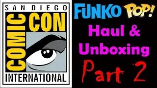 SDCC 2016 Funko POP Haul & Unboxing Video :: Part 2 :: San Diego Comic Con 2016