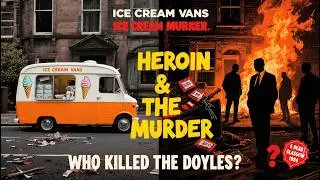 Ice Cream Vans, Heroin, and Murder: Who Really Killed the Doyle Family?