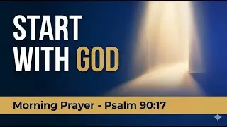 A Morning Prayer to Establish Your Day with God | Psalm 90:17