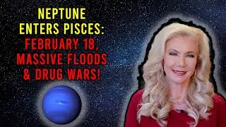 Neptune Enters Pisces: February 18, Massive Floods and Drug Wars!