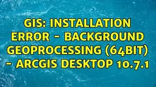 GIS: Installation error - Background Geoprocessing (64bit) - ArcGIS Desktop 10.7.1