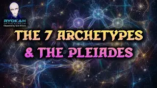The Pleiades & The 7 Major Archetypes | RYOKAH of the Sassani