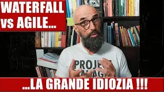 WATERFALL VS. AGILE: LA GRANDE IDIOZIA !!!