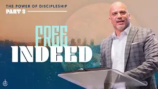 2.5.23 - The Power of Discipleship Series Part II Free Indeed -Teaching Only