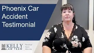 Phoenix Car Accident Testimonial | Kelly Law Team | Phoenix Car Accident Attorney
