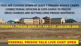 Federal Prison Camps are closing so far 7 of them - Prison news for 2025 - Liove chat room open