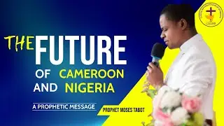 The Future Of Cameroon And Nigeria - A Prophetic Message (Prophet Moses)