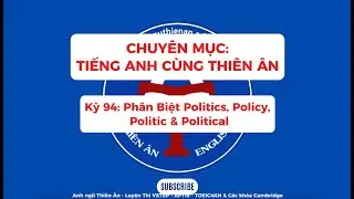 Kỳ 94: Ph&acirc;n biệt Politics, Policy, Politic, Political // Tiếng Anh C&ugrave;ng Thi&ecirc;n &Acirc;n