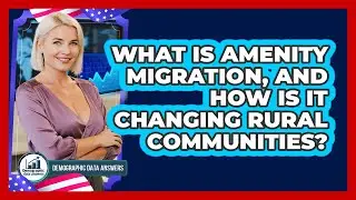 What Is Amenity Migration, And How Is It Changing Rural Communities? - Demographic Data Answers
