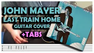 Jonh Mayer - Last Train Home (Guitar Cover +TABS Tutorial)