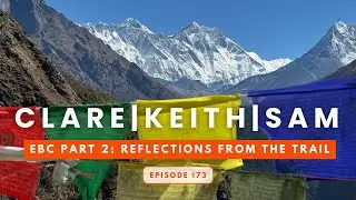 Episode 173: EBC Part 2: Reflections from the Trail with Clare, Keith & Sam
