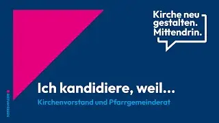 Kirchenvorstand & Pfarrgemeinderat:: Ich kandidiere, weil...
