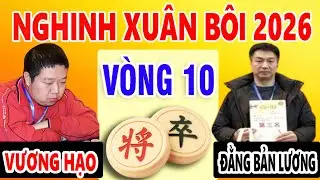 Vòng 10 - NGHINH XUÂN BÔI 2026 | VƯƠNG HẠO vs ĐẰNG BẢN LƯƠNG . Ván cờ tướng quá hay luôn