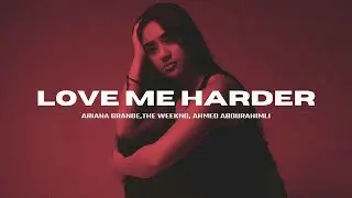 Ariana Grande, The Weeknd - Love Me Harder (Ahmed Abdurahimli Remix)